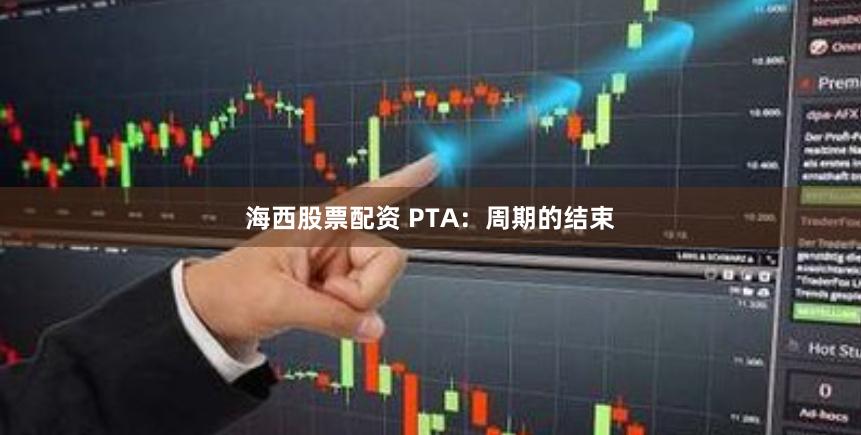 海西股票配资 PTA：周期的结束