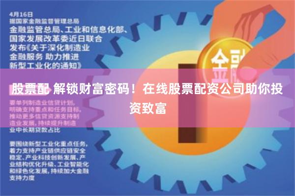 股票配 解锁财富密码！在线股票配资公司助你投资致富