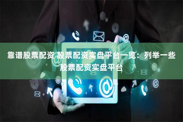 靠谱股票配资 股票配资实盘平台一览：列举一些股票配资实盘平台